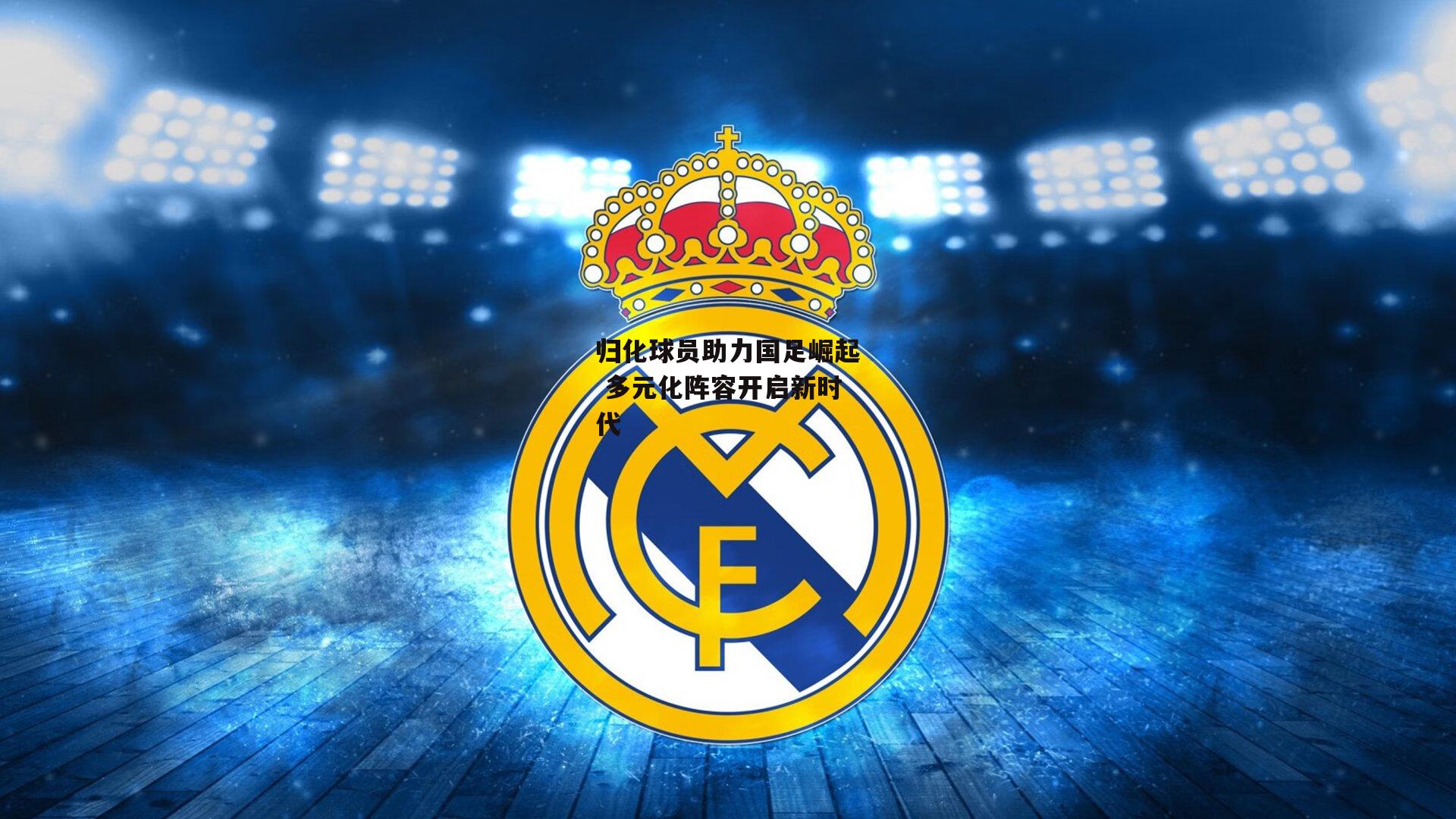 归化球员助力国足崛起 多元化阵容开启新时代