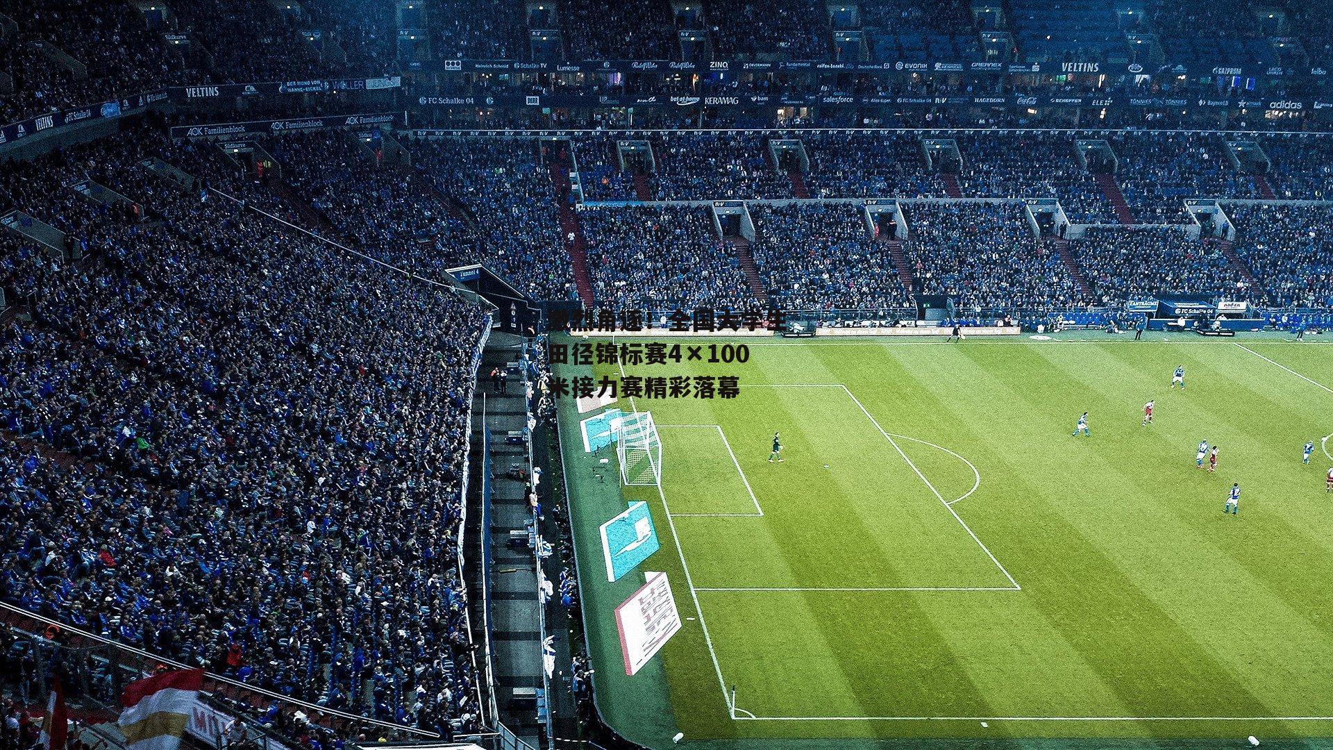 激烈角逐！全国大学生田径锦标赛4×100米接力赛精彩落幕