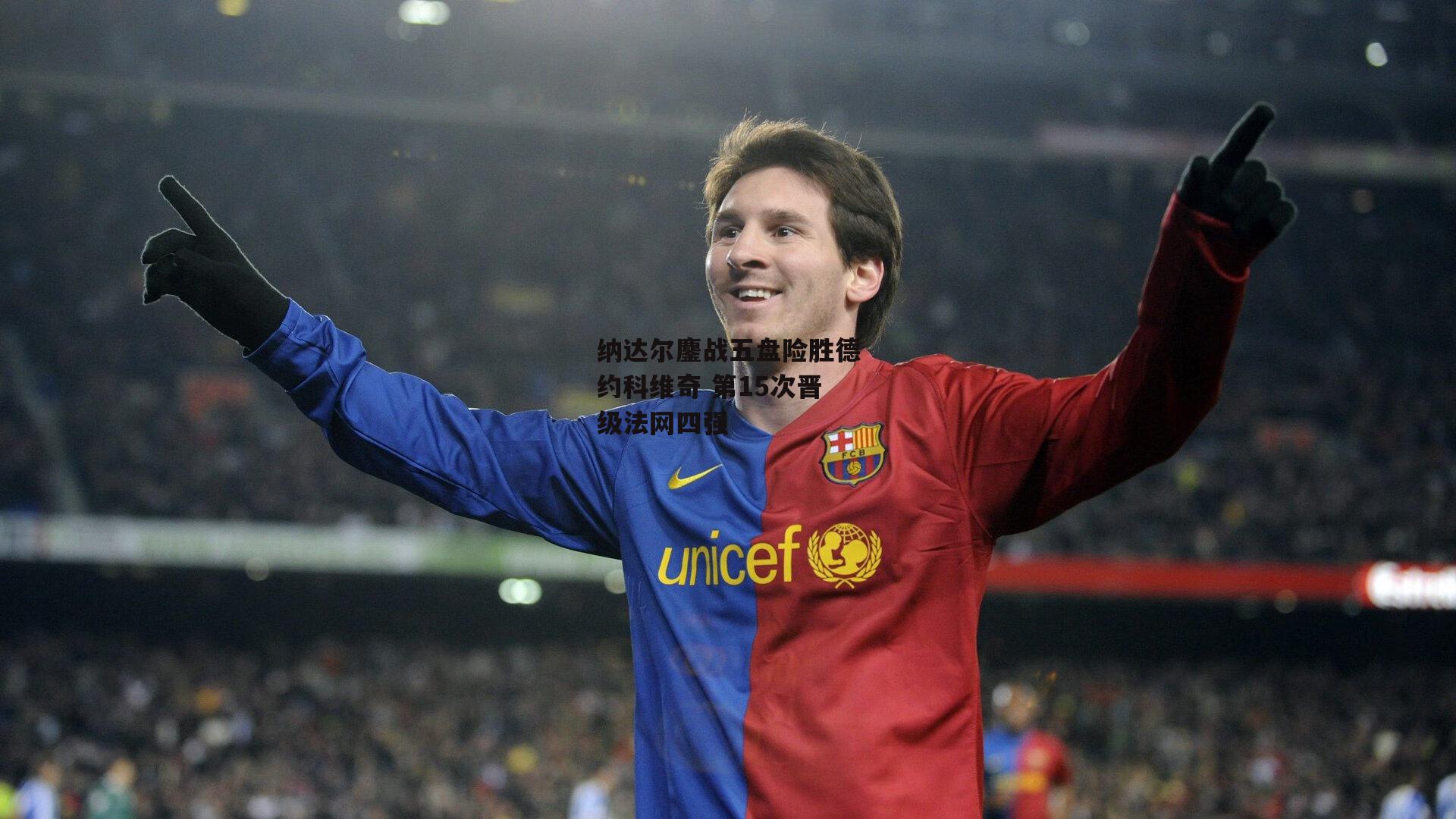 纳达尔鏖战五盘险胜德约科维奇 第15次晋级法网四强