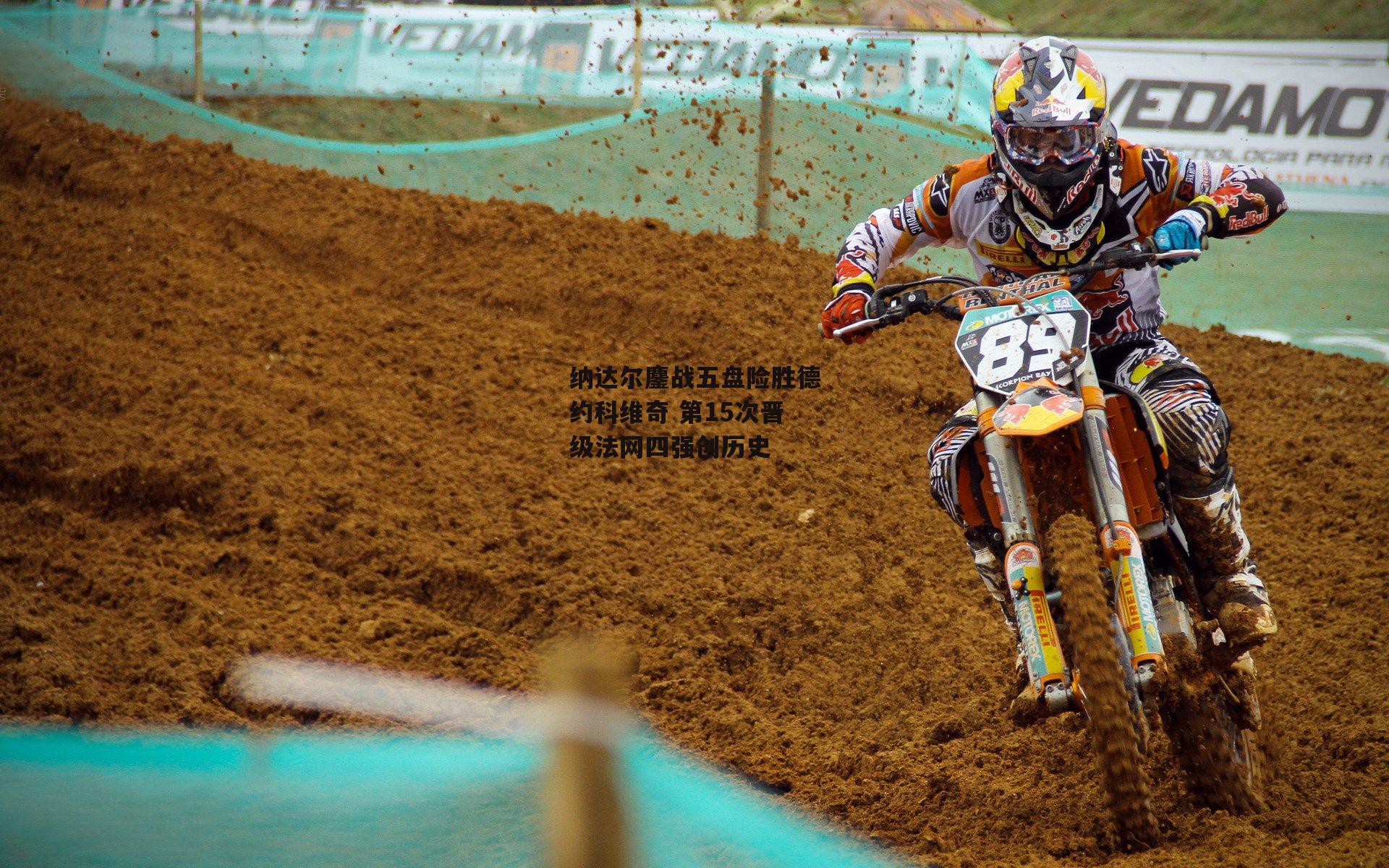 纳达尔鏖战五盘险胜德约科维奇 第15次晋级法网四强创历史