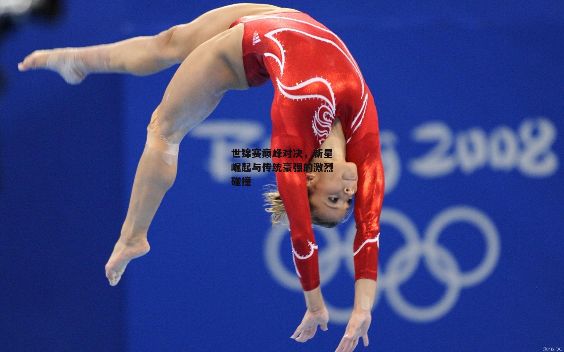 世锦赛巅峰对决，新星崛起与传统豪强的激烈碰撞