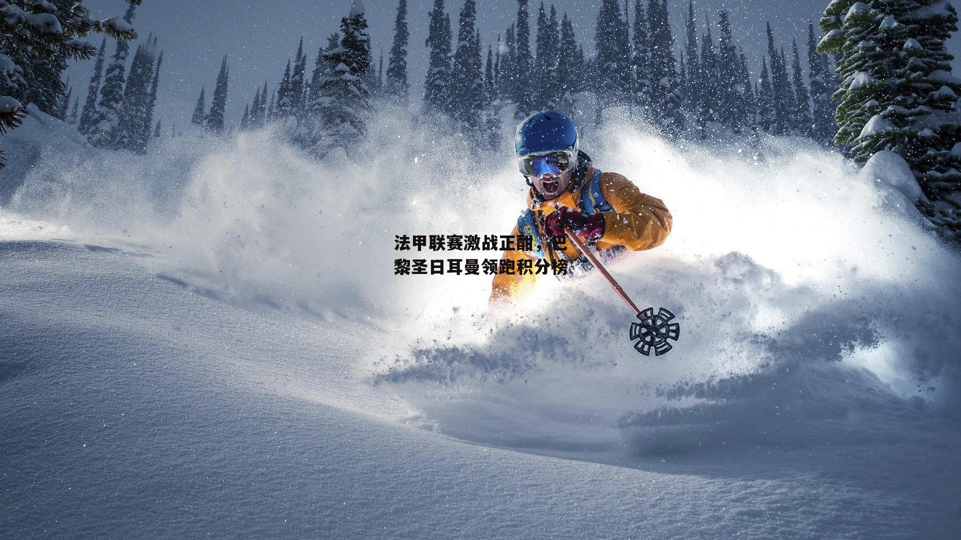 法甲联赛激战正酣，巴黎圣日耳曼领跑积分榜
